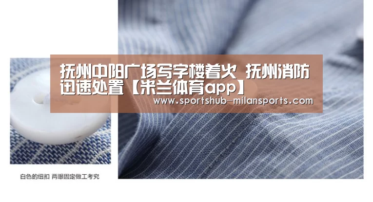 抚州中阳广场写字楼着火 抚州消防迅速处置【米兰体育app】(图2) 米兰体育app